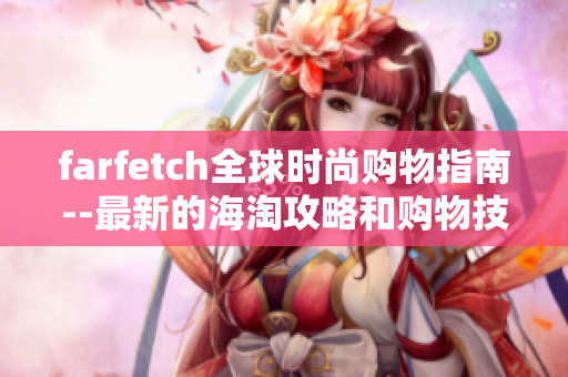 farfetch全球时尚购物指南--最新的海淘攻略和购物技巧
