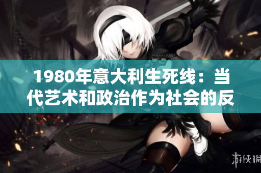 1980年意大利生死线：当代艺术和政治作为社会的反应机制的混合体