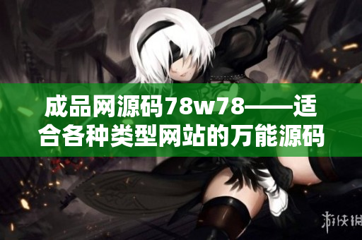 成品网源码78w78——适合各种类型网站的万能源码库