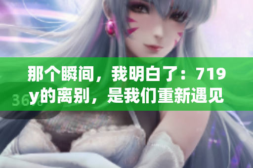 那个瞬间，我明白了：719y的离别，是我们重新遇见的开端