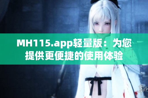 MH115.app轻量版：为您提供更便捷的使用体验
