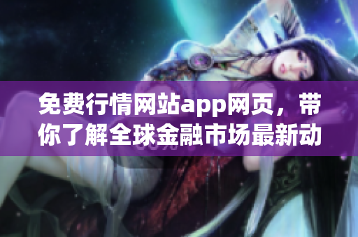 免费行情网站app网页，带你了解全球金融市场最新动态