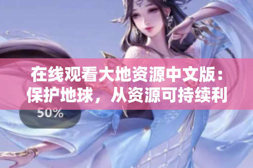在线观看大地资源中文版：保护地球，从资源可持续利用开始