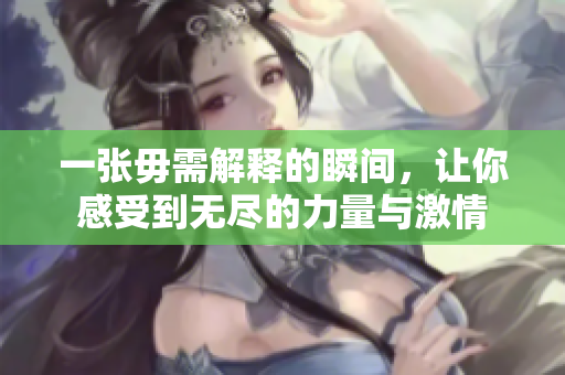 一张毋需解释的瞬间，让你感受到无尽的力量与激情