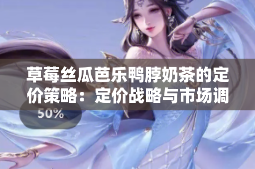 草莓丝瓜芭乐鸭脖奶茶的定价策略：定价战略与市场调整
