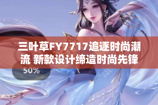 三叶草FY7717追逐时尚潮流 新款设计缔造时尚先锋风范