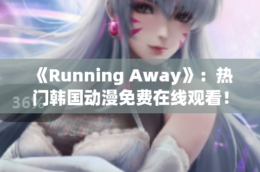 《Running Away》：热门韩国动漫免费在线观看！