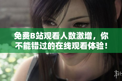 免费B站观看人数激增，你不能错过的在线观看体验！