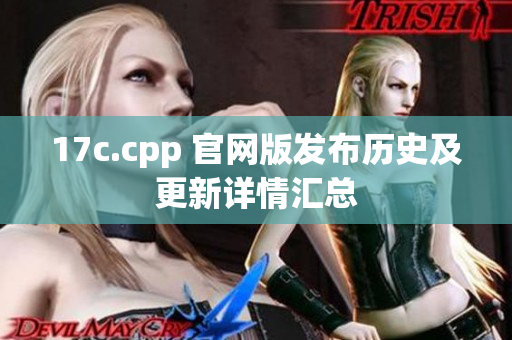 17c.cpp 官网版发布历史及更新详情汇总