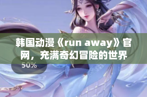 韩国动漫《run away》官网，充满奇幻冒险的世界