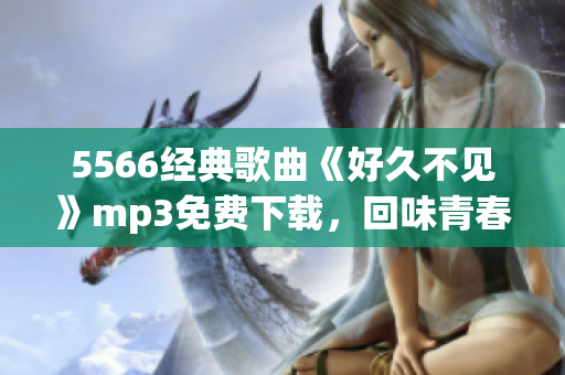 5566经典歌曲《好久不见》mp3免费下载，回味青春好声音