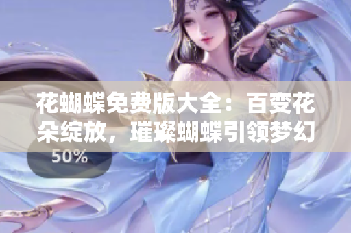 花蝴蝶免费版大全：百变花朵绽放，璀璨蝴蝶引领梦幻之旅