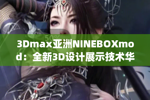 3Dmax亚洲NINEBOXmod：全新3D设计展示技术华丽亮相(1)