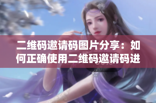 二维码邀请码图片分享：如何正确使用二维码邀请码进行网络连接(1)