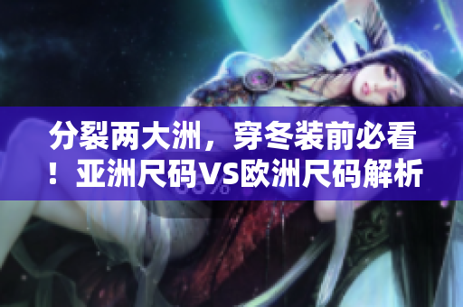 分裂两大洲，穿冬装前必看！亚洲尺码VS欧洲尺码解析