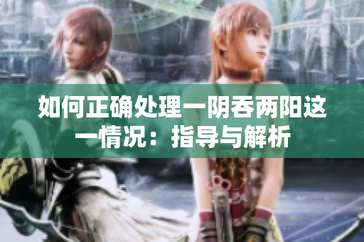 如何正确处理一阴吞两阳这一情况：指导与解析