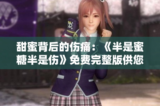 甜蜜背后的伤痛：《半是蜜糖半是伤》免费完整版供您观赏