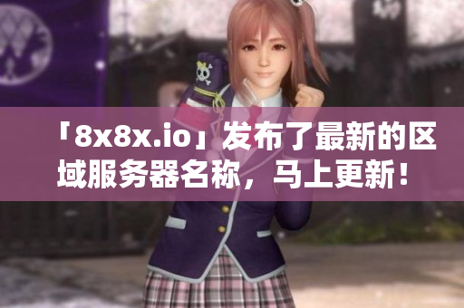 「8x8x.io」发布了最新的区域服务器名称，马上更新！