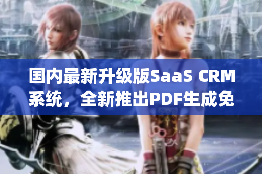 国内最新升级版SaaS CRM系统，全新推出PDF生成免费服务(1)
