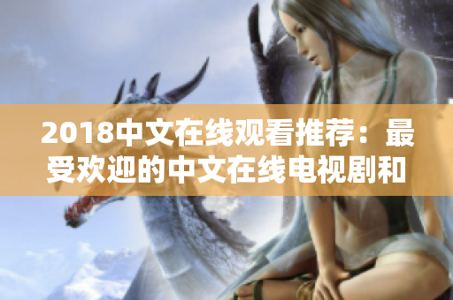 2018中文在线观看推荐：最受欢迎的中文在线电视剧和电影大全