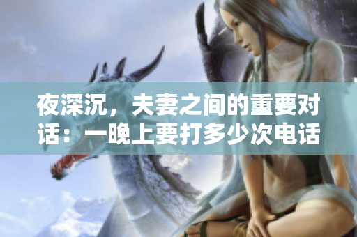 夜深沉，夫妻之间的重要对话：一晚上要打多少次电话？