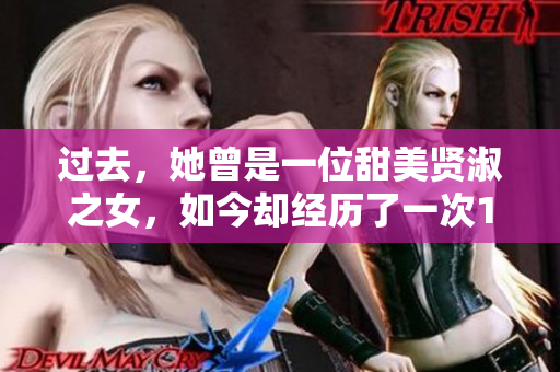 过去，她曾是一位甜美贤淑之女，如今却经历了一次1对2的转变