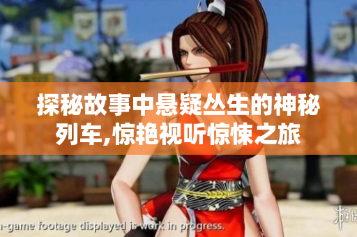 探秘故事中悬疑丛生的神秘列车,惊艳视听惊悚之旅