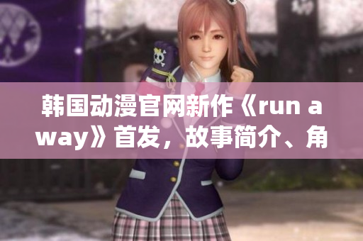 韩国动漫官网新作《run away》首发，故事简介、角色设定一网打尽(1)