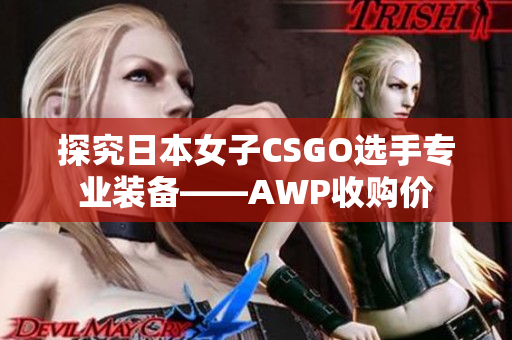 探究日本女子CSGO选手专业装备——AWP收购价