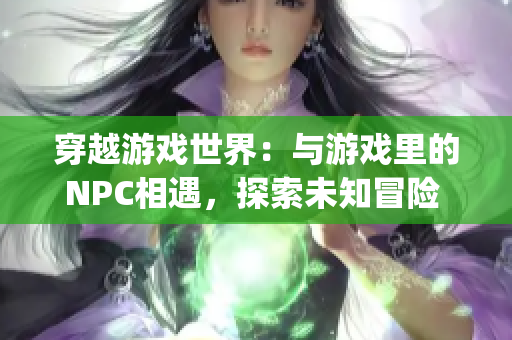 穿越游戏世界：与游戏里的NPC相遇，探索未知冒险 绝世称号(1)