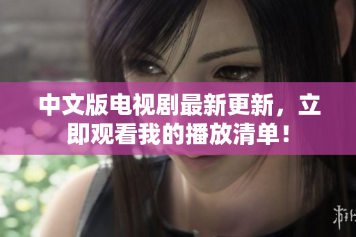 中文版电视剧最新更新，立即观看我的播放清单！