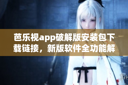 芭乐视app破解版安装包下载链接，新版软件全功能解锁(1)