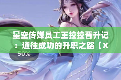 星空传媒员工王拉拉晋升记：通往成功的升职之路【XK8015】(1)