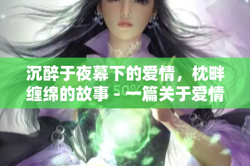 沉醉于夜幕下的爱情，枕畔缠绵的故事 - 一篇关于爱情的文章
