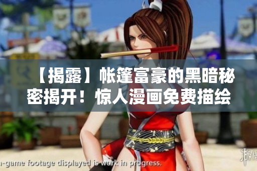 【揭露】帐篷富豪的黑暗秘密揭开！惊人漫画免费描绘！