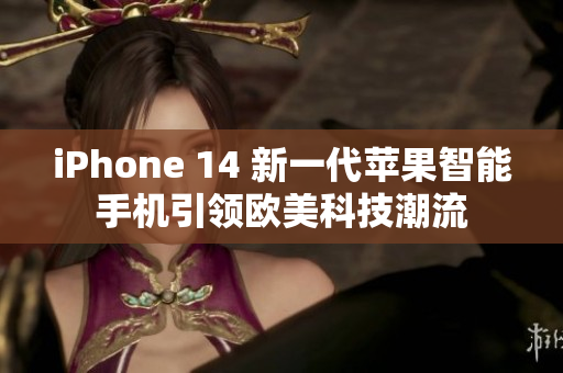 iPhone 14 新一代苹果智能手机引领欧美科技潮流