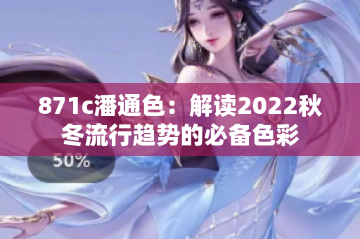 871c潘通色：解读2022秋冬流行趋势的必备色彩