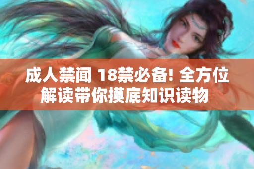 成人禁闻 18禁必备! 全方位解读带你摸底知识读物 