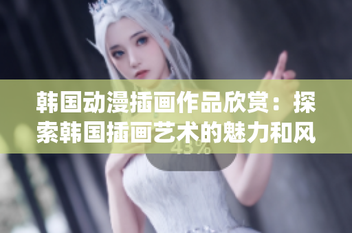 韩国动漫插画作品欣赏：探索韩国插画艺术的魅力和风采(1)