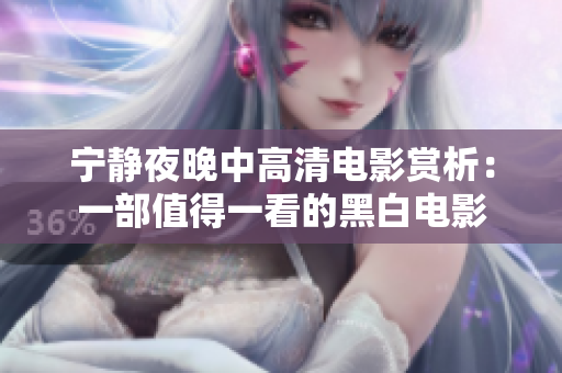 宁静夜晚中高清电影赏析：一部值得一看的黑白电影