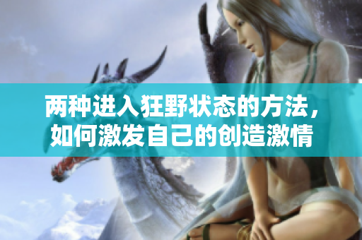 两种进入狂野状态的方法，如何激发自己的创造激情