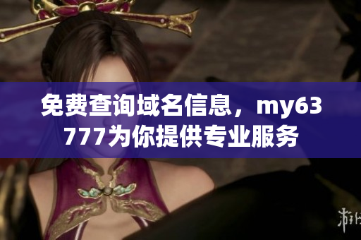 免费查询域名信息，my63777为你提供专业服务