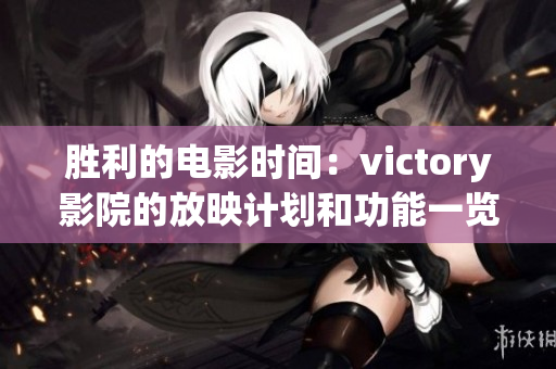 胜利的电影时间：victory影院的放映计划和功能一览