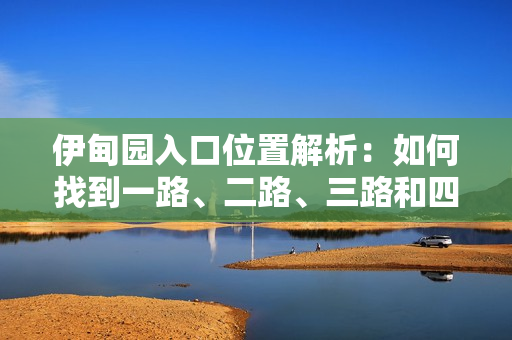 伊甸园入口位置解析：如何找到一路、二路、三路和四路？