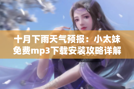 十月下雨天气预报：小太妹免费mp3下载安装攻略详解