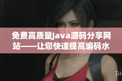 免费高质量Java源码分享网站——让您快速提高编码水平(1)