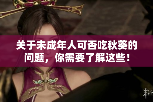 关于未成年人可否吃秋葵的问题，你需要了解这些！