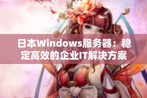 日本Windows服务器：稳定高效的企业IT解决方案