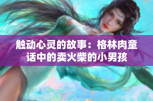 触动心灵的故事：格林肉童话中的卖火柴的小男孩