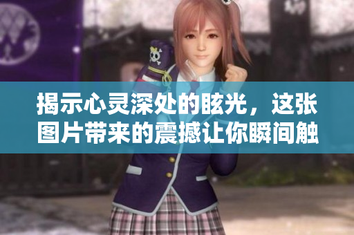 揭示心灵深处的眩光，这张图片带来的震撼让你瞬间触动！